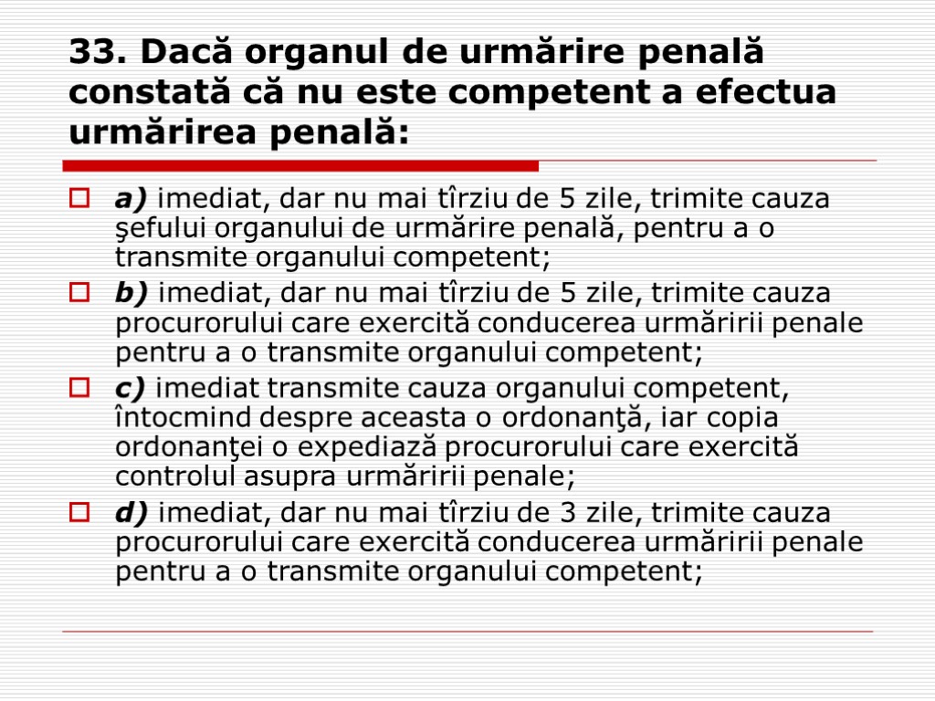 33. Dacă organul de urmărire penală constată că nu este competent a efectua urmărirea